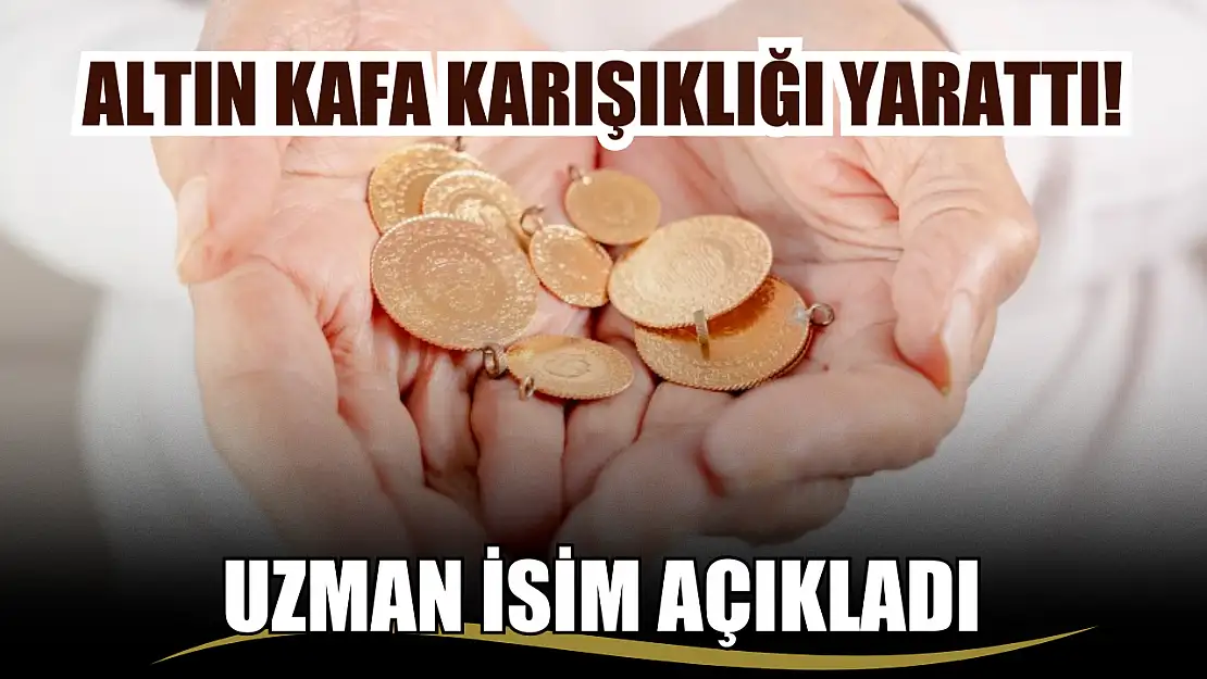 Altın kafa karışıklığı yarattı! Uzman isim açıkladı