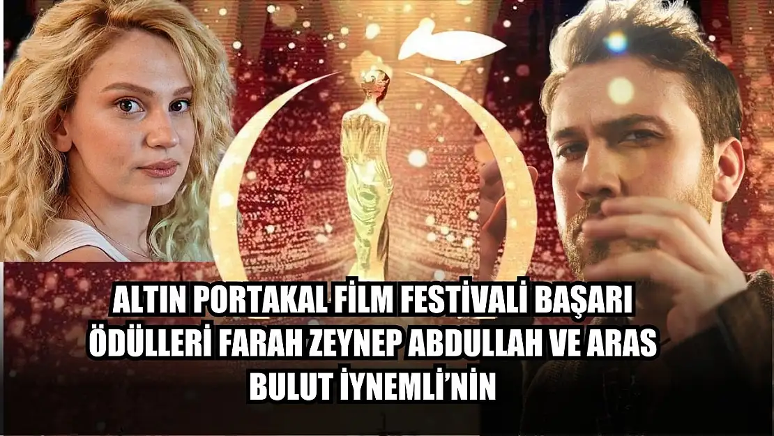 Altın Portakal Film Festivali Başarı Ödülleri Farah Zeynep Abdullah ve Aras Bulut İynemli'nin