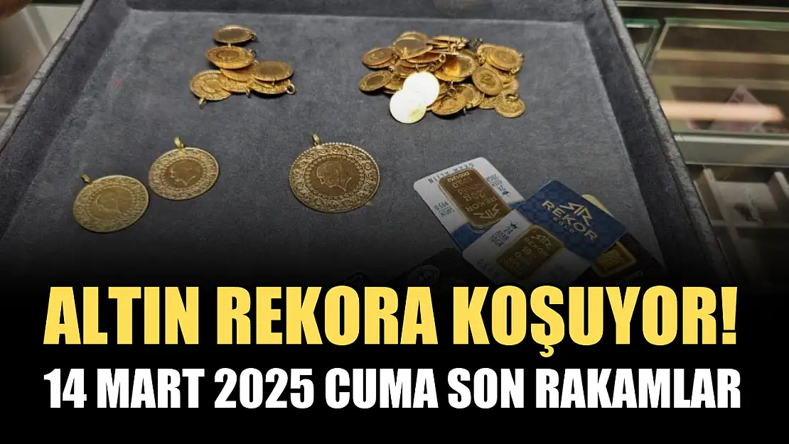 Altın rekora koşuyor! 14 Mart 2025 Cuma son rakamlar