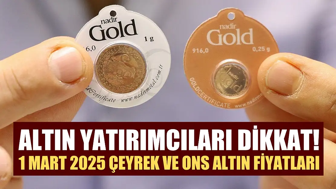 Altın yatırımcıları dikkat! 1 Mart 2025 çeyrek ve ons altın fiyatları