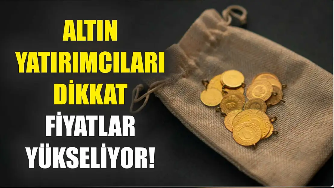 Altın yatırımcıları dikkat: Fiyatlar yükseliyor! 