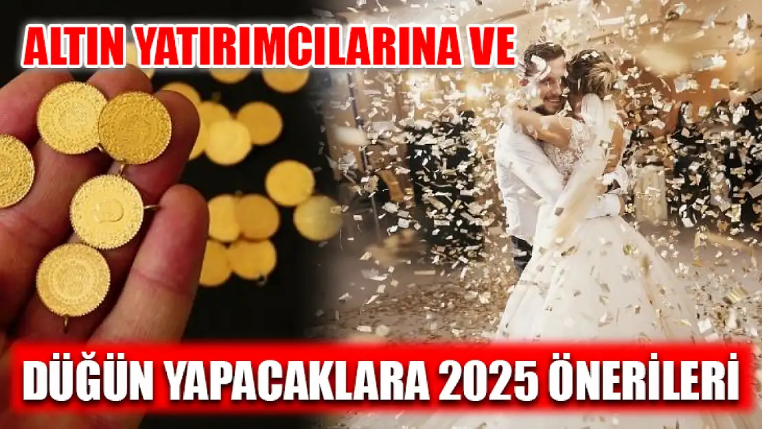 Altın Yatırımcılarına ve Düğün Yapacaklara 2025 Önerileri