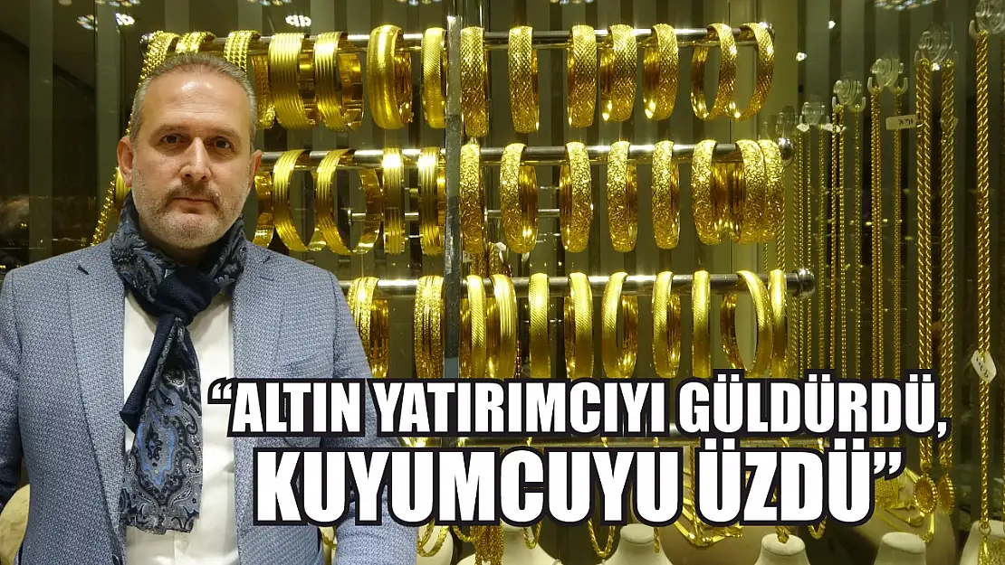 'Altın yatırımcıyı güldürdü, kuyumcuyu üzdü'