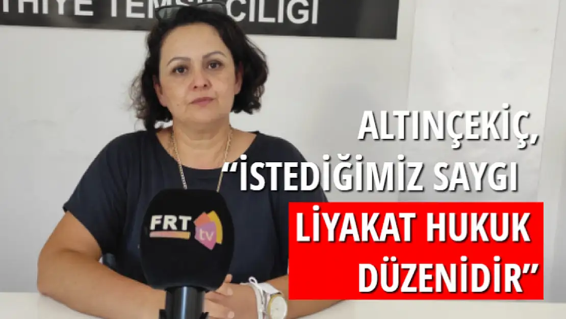 ALTINÇEKİÇ, 'İSTEDİĞİMİZ SAYGI LİYAKAT HUKUK DÜZENİDİR'