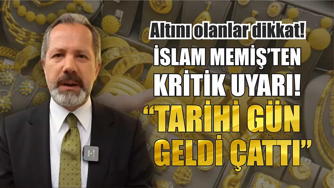 Altını olanlar dikkat! İslam Memiş'ten kritik uyarı! : 'Tarihi gün geldi çattı'