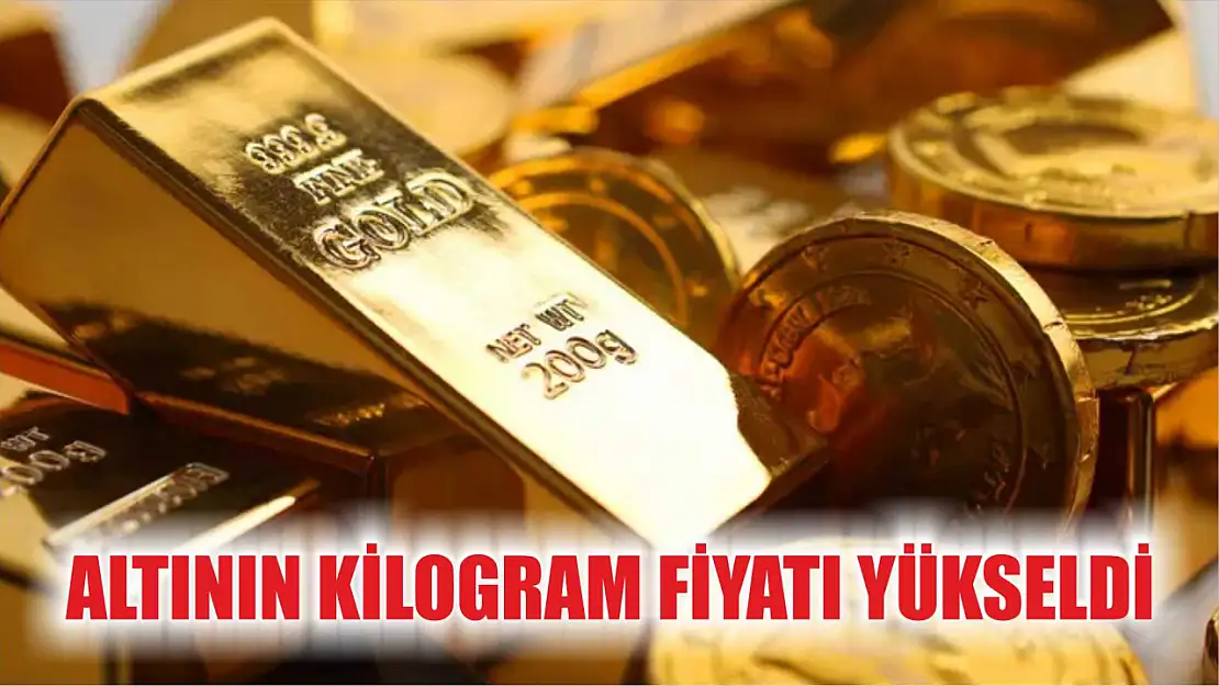 Altının kilogram fiyatı yükseldi