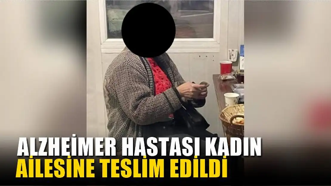 Alzheimer hastası kadın ailesine teslim edildi