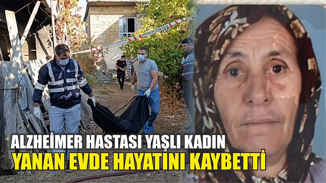 Alzheimer hastası yaşlı kadın yanan evde hayatını kaybetti