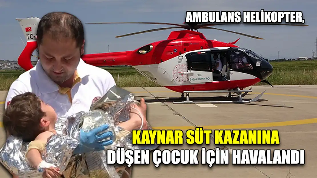 Ambulans Helikopter, Kaynar Süt Kazanına Düşen Çocuk İçin Havalandı