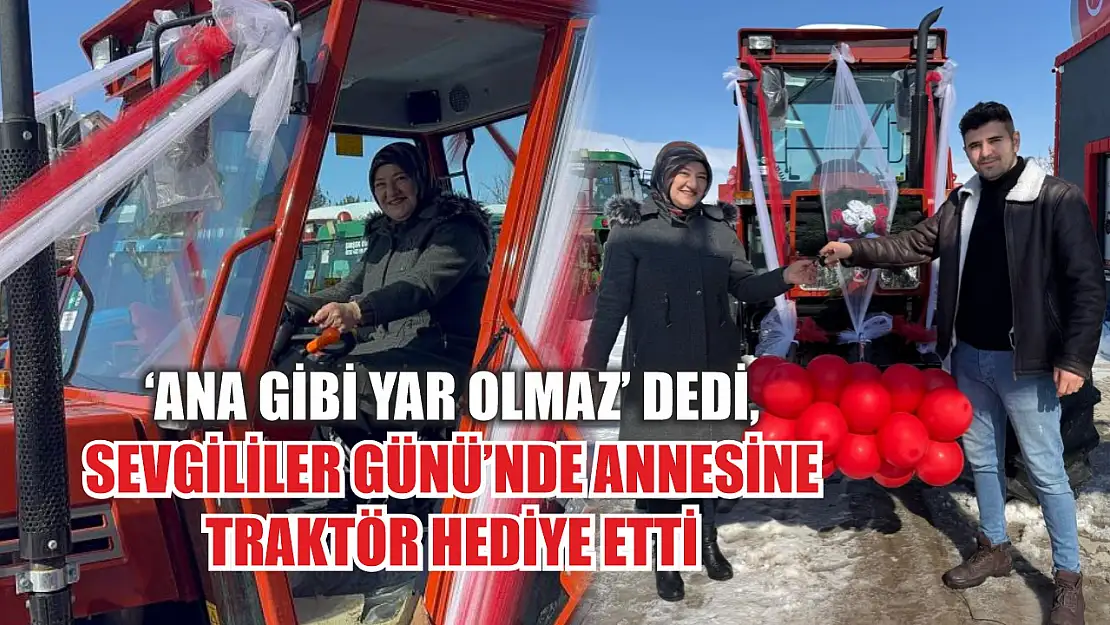 'Ana gibi yar olmaz' dedi, Sevgililer Günü'nde annesine traktör hediye etti