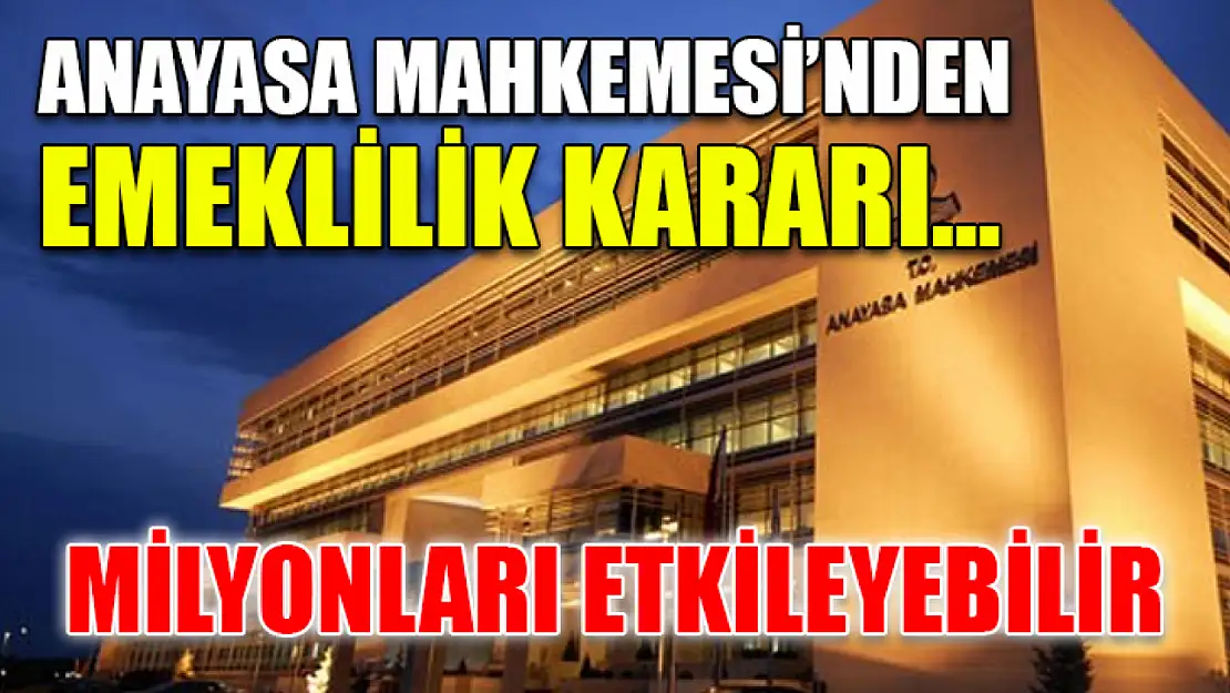 Anayasa Mahkemesi'nden Emeklilik Kararı… Milyonları Etkileyebilir