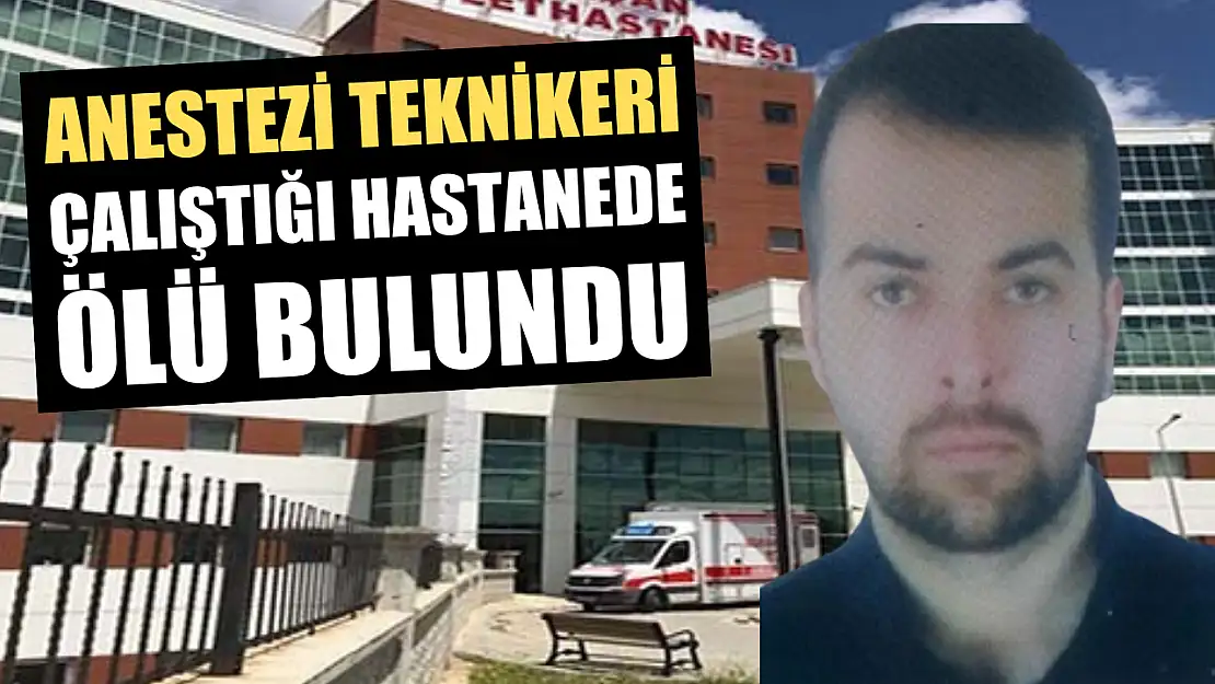 Anestezi teknikeri çalıştığı hastanede ölü bulundu