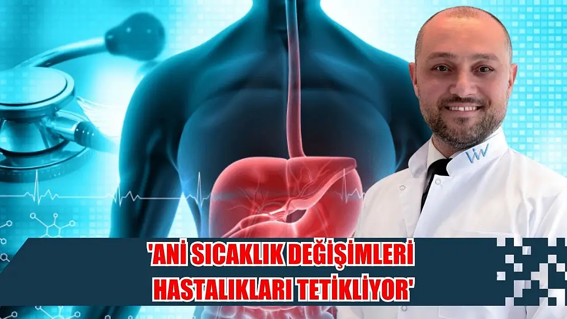 'Ani sıcaklık değişimleri hastalıkları tetikliyor'