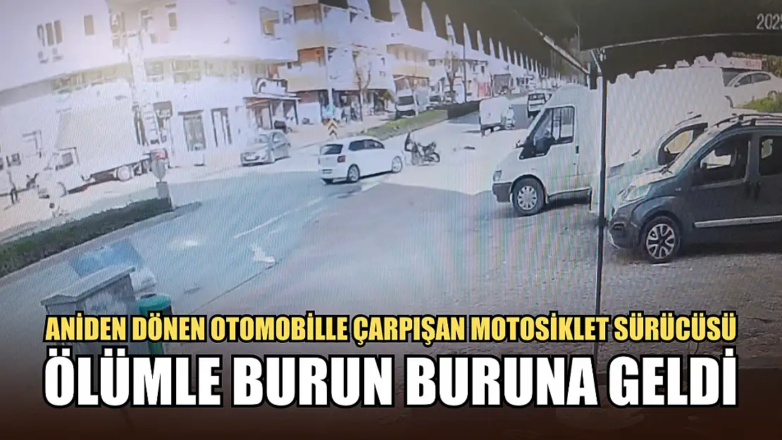 Aniden dönen otomobille çarpışan motosiklet sürücüsü ölümle burun buruna geldi