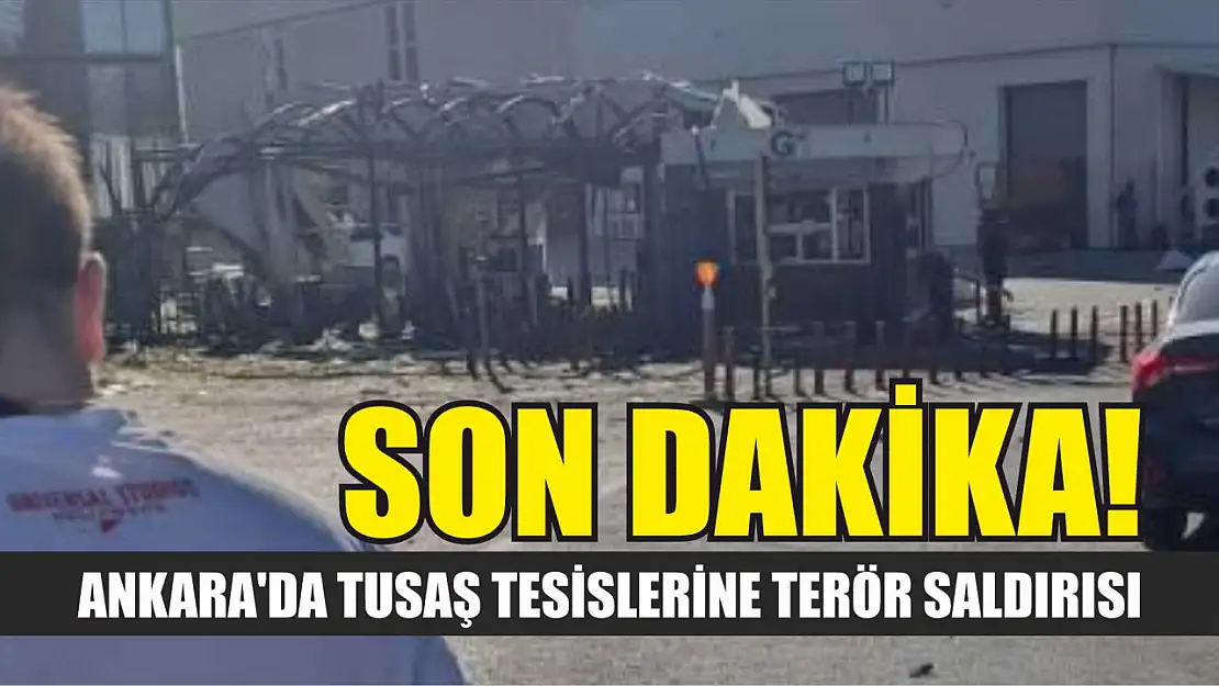 Ankara'da TUSAŞ tesislerine terör saldırısı