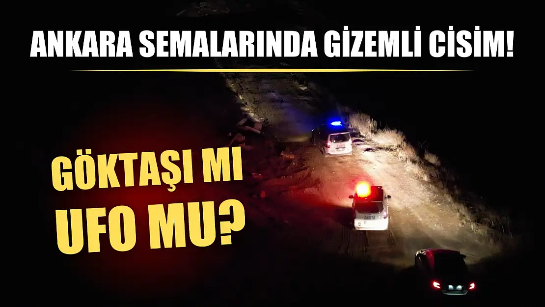 Ankara semalarında gizemli cisim! Göktaşı mı, UFO mu?