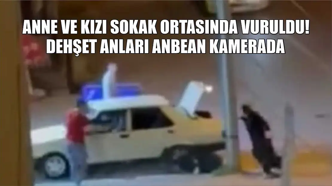 Anne ve kızı sokak ortasında vuruldu! Dehşet anları anbean kamerada