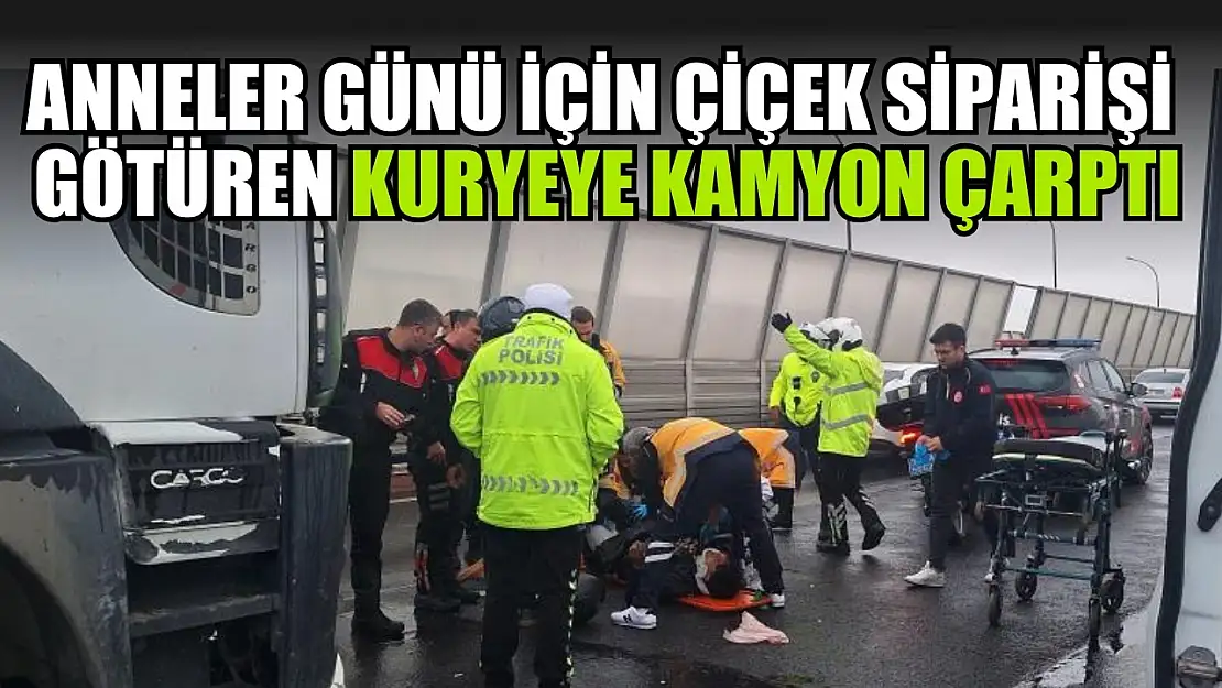 Anneler Günü için çiçek siparişi götüren kuryeye kamyon çarptı