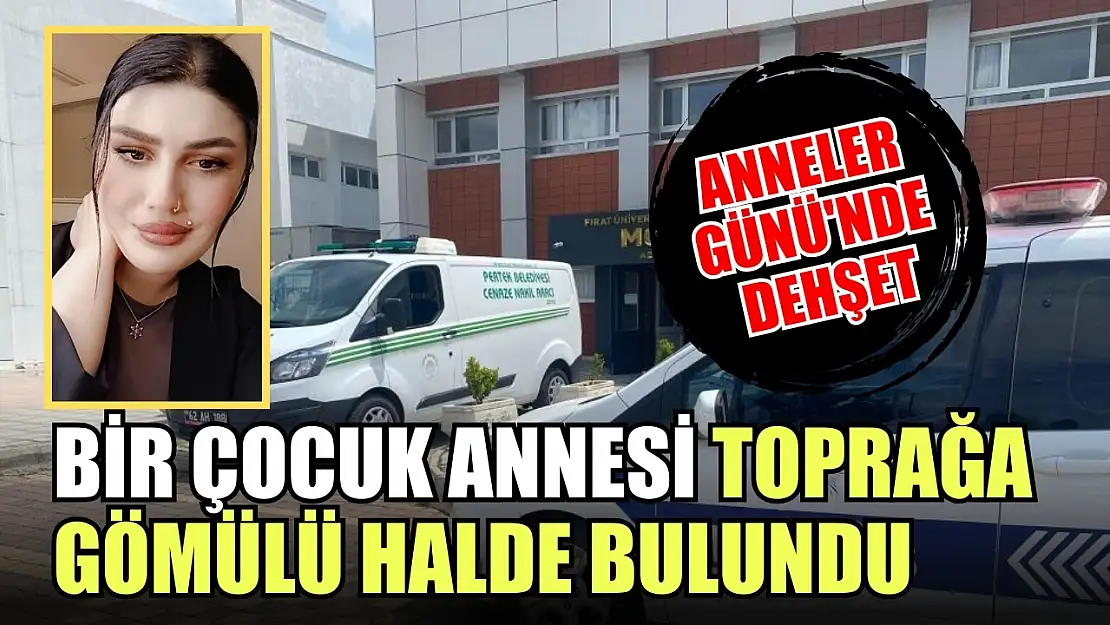 Anneler Günü'nde dehşet: Bir çocuk annesi toprağa gömülü halde bulundu