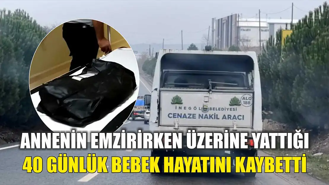 Annenin emzirirken üzerine yattığı 40 günlük bebek hayatını kaybetti