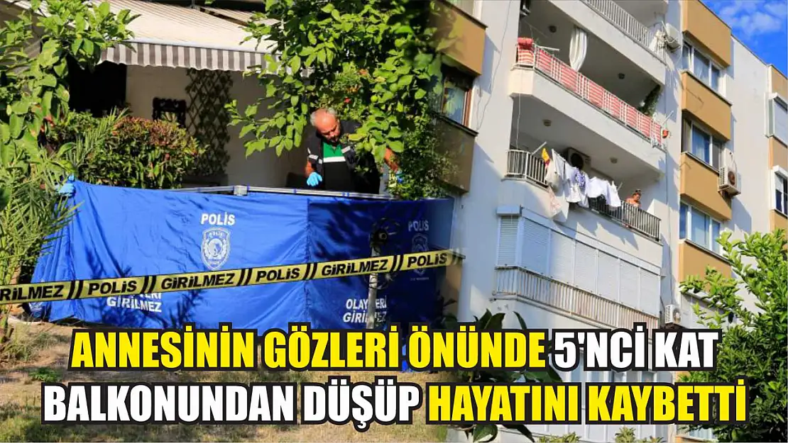 Annesinin gözleri önünde 5'nci kat balkonundan düşüp hayatını kaybetti