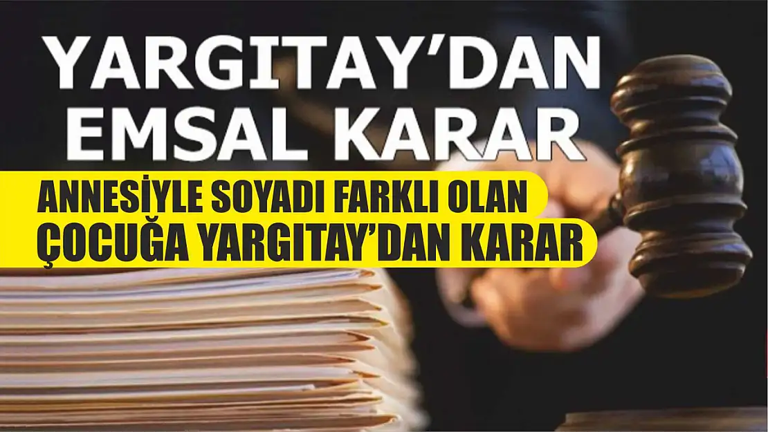 Annesiyle soyadı farklı olan çocuğa Yargıtay'dan karar