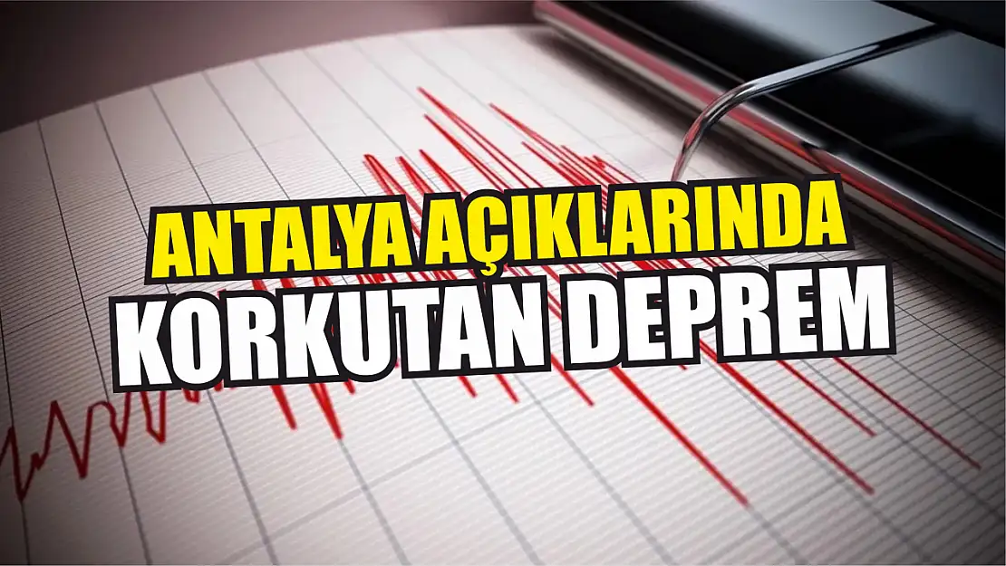 Antalya açıklarında korkutan deprem 