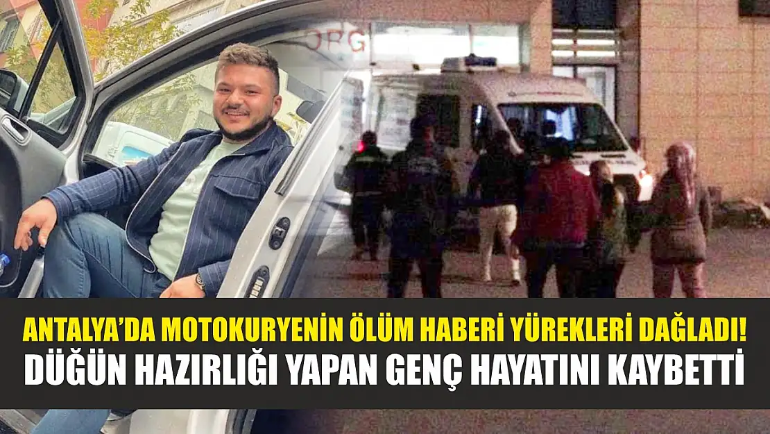 Antalya'da motokuryenin ölüm haberi yürekleri dağladı! Düğün hazırlığı yapan genç hayatını kaybetti