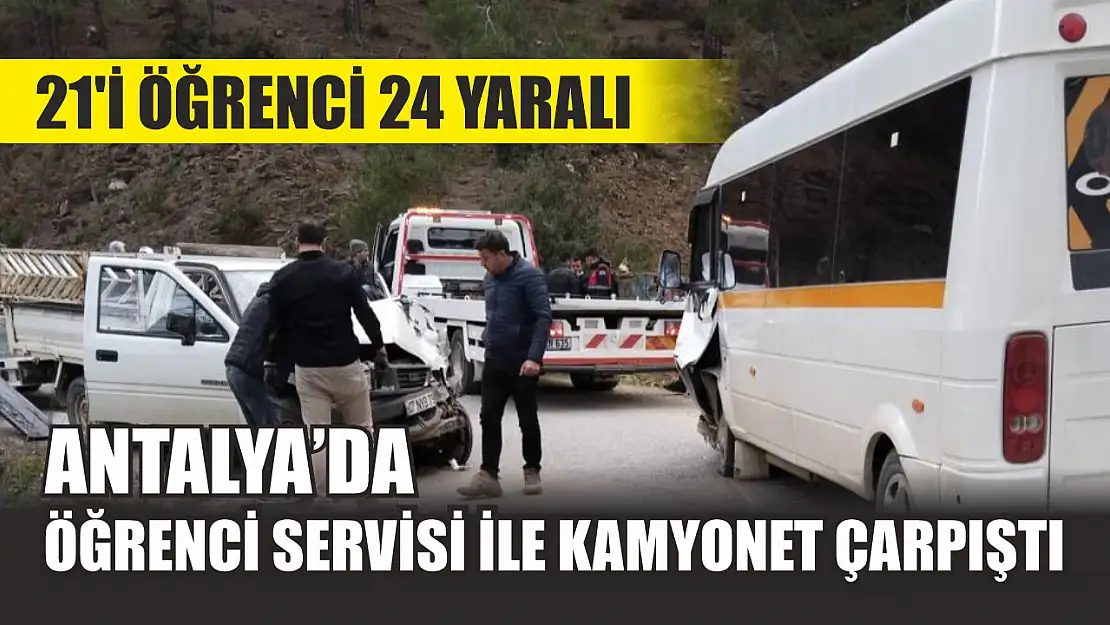 Antalya'da öğrenci servisi ile kamyonet çarpıştı: 21'i öğrenci 24 yaralı