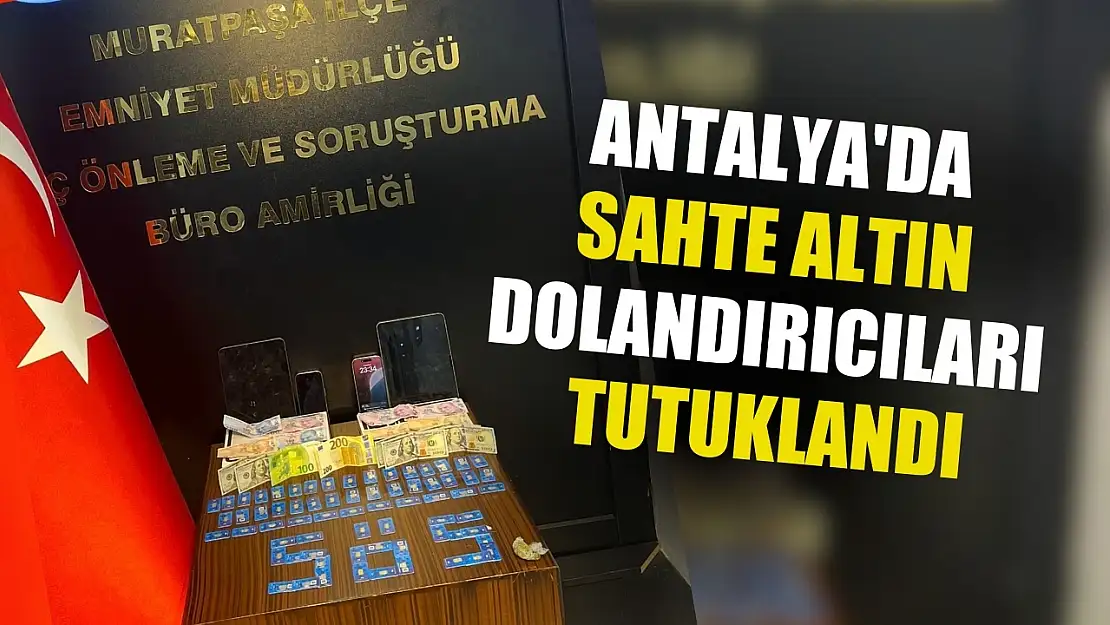 Antalya'da sahte altın dolandırıcıları tutuklandı