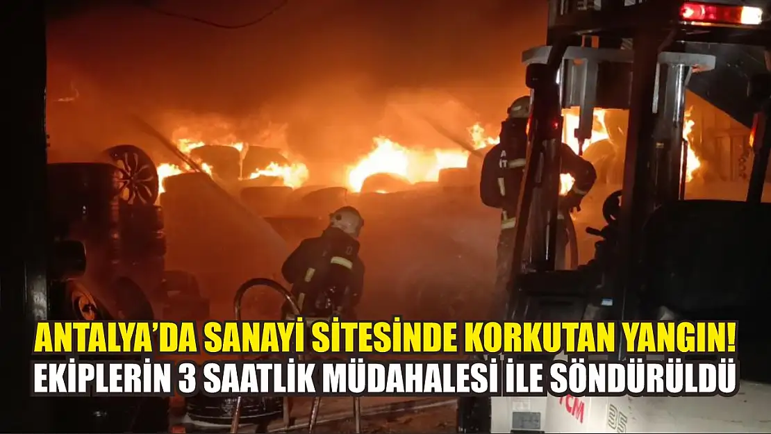 Antalya'da sanayi sitesinde korkutan yangın! Ekiplerin 3 saatlik müdahalesi ile söndürüldü