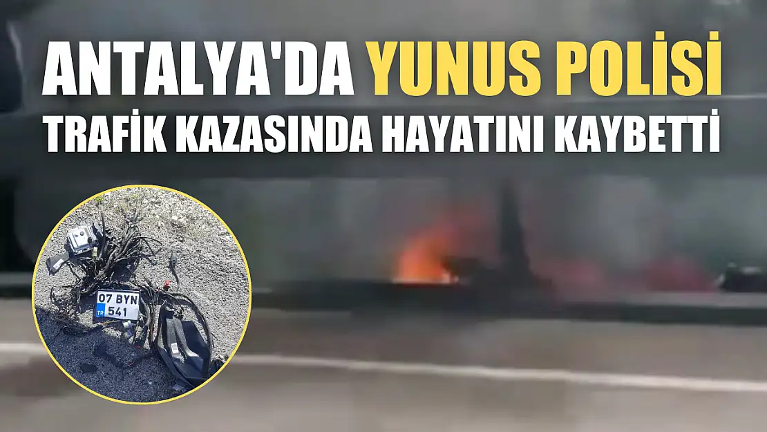 Antalya'da yunus polisi trafik kazasında hayatını kaybetti