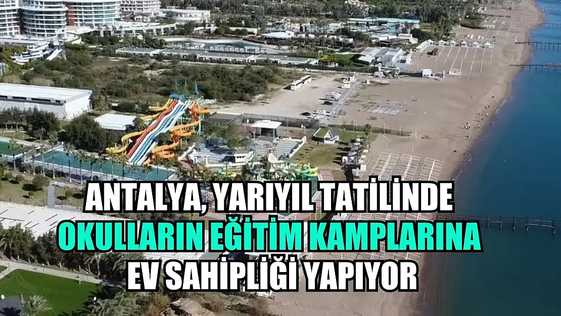 Antalya yarıyıl tatilinde okulların eğitim kamplarına ev sahipliği yapıyor