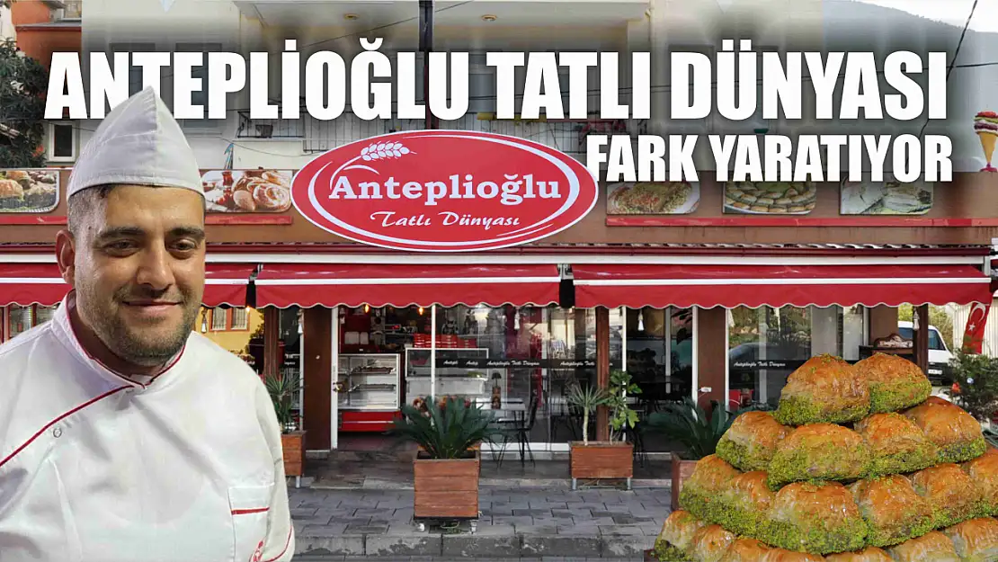 Anteplioğlu Tatlı Dünyası fark yaratıyor