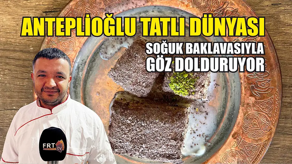 Anteplioğlu Tatlı Dünyası Soğuk Baklavasıyla Göz Dolduruyor