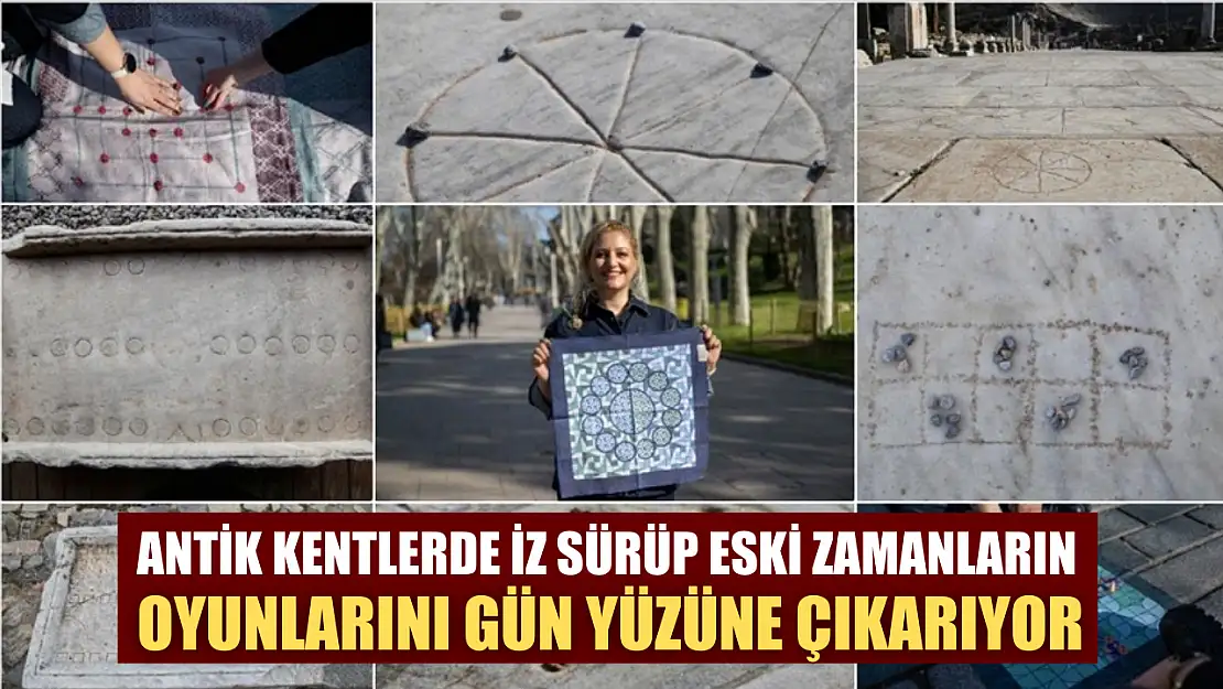 Antik kentlerde iz sürüp eski zamanların oyunlarını gün yüzüne çıkarıyor