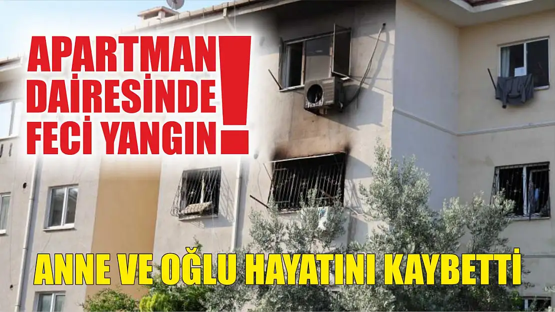 Apartman dairesinde feci yangın... Anne ve oğlu hayatını kaybetti