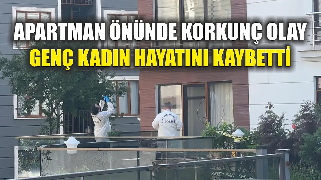 Apartman önünde korkunç olay: Genç kadın hayatını kaybetti