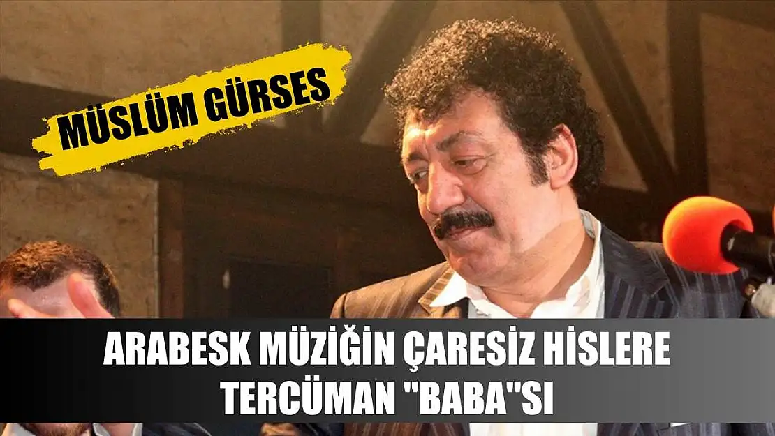 Arabesk müziğin çaresiz hislere tercüman 'Baba'sı: Müslüm Gürses