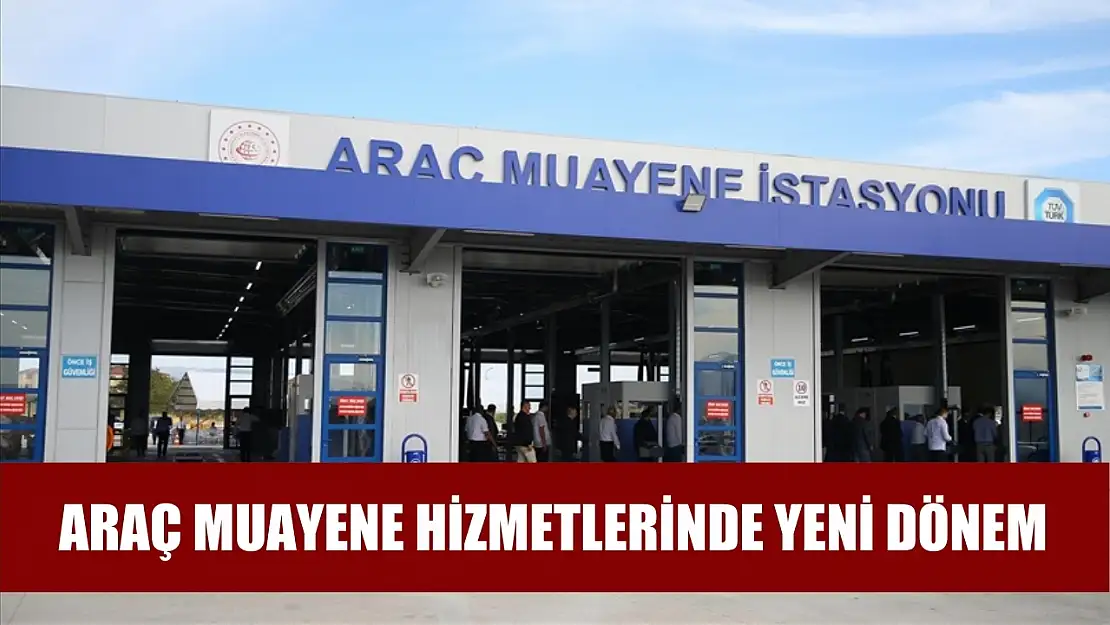 Araç muayene hizmetlerinde yeni dönem