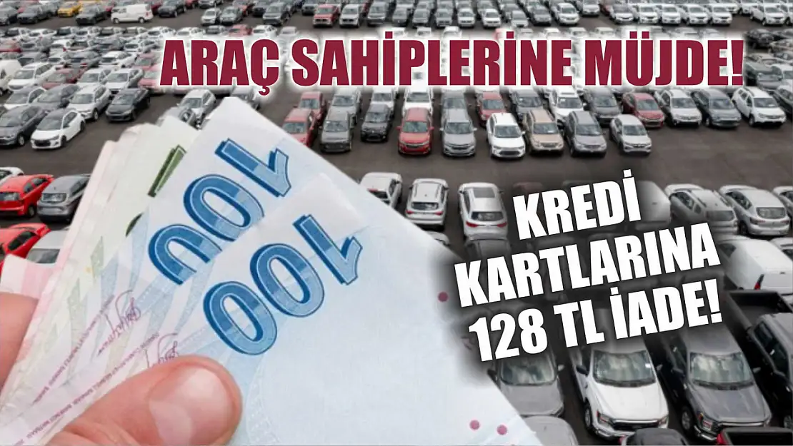 Araç Sahiplerine Müjde! Kredi Kartlarına 128 TL İade!