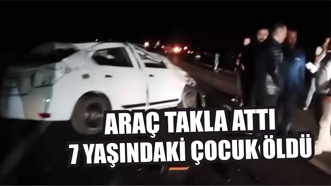 Araç takla attı: 7 yaşındaki çocuk öldü