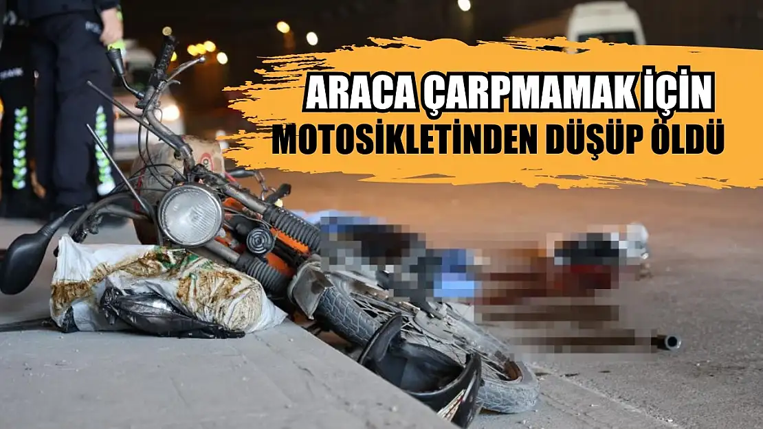 Araca çarpmamak için motosikletinden düşüp öldü