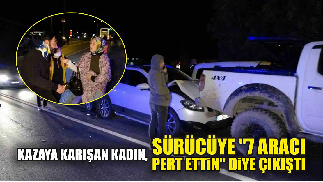 Aracı kazaya karışan kadın, sürücüye '7 aracı pert ettin' diye çıkıştı