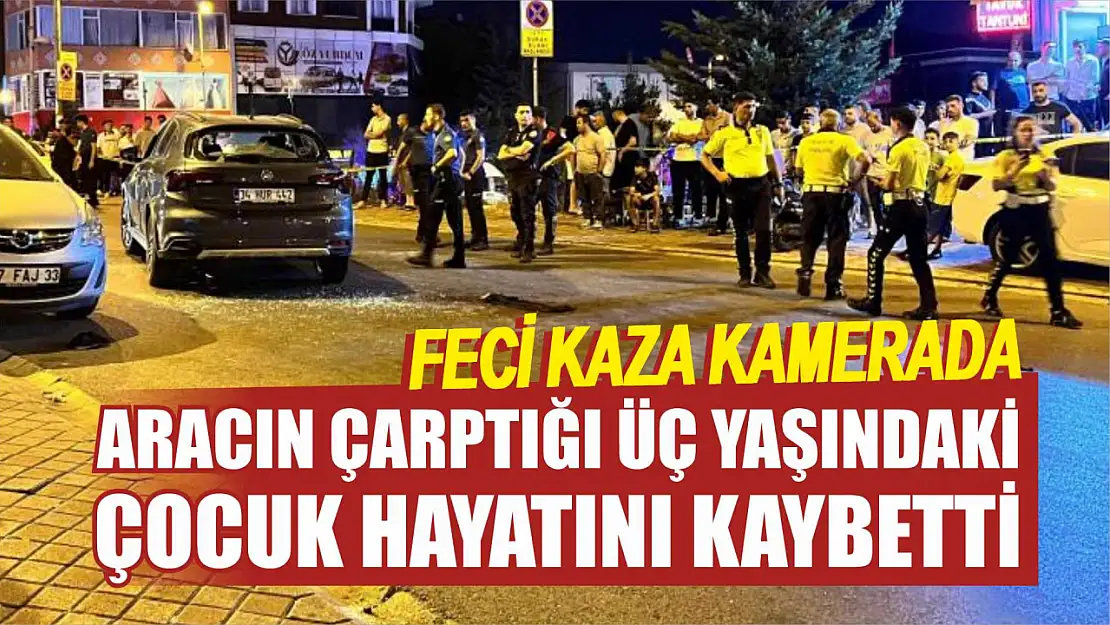 Aracın çarptığı üç yaşındaki çocuk hayatını kaybetti... Feci kaza kamerada