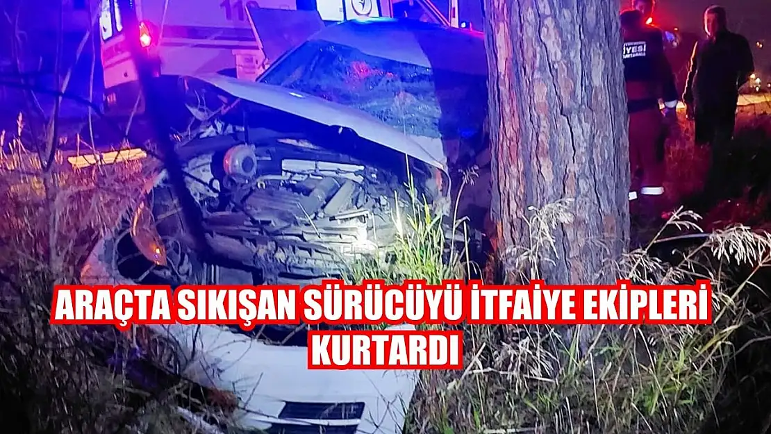 Araçta sıkışan sürücüyü itfaiye ekipleri kurtardı