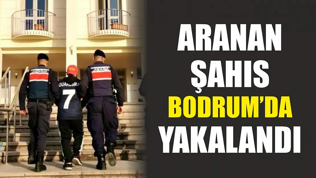 Aranan şahıs Bodrum'da yakalandı