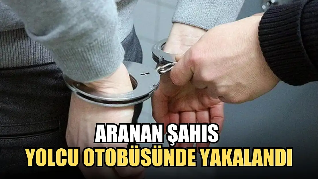 Aranan şahıs yolcu otobüsünde yakalandı