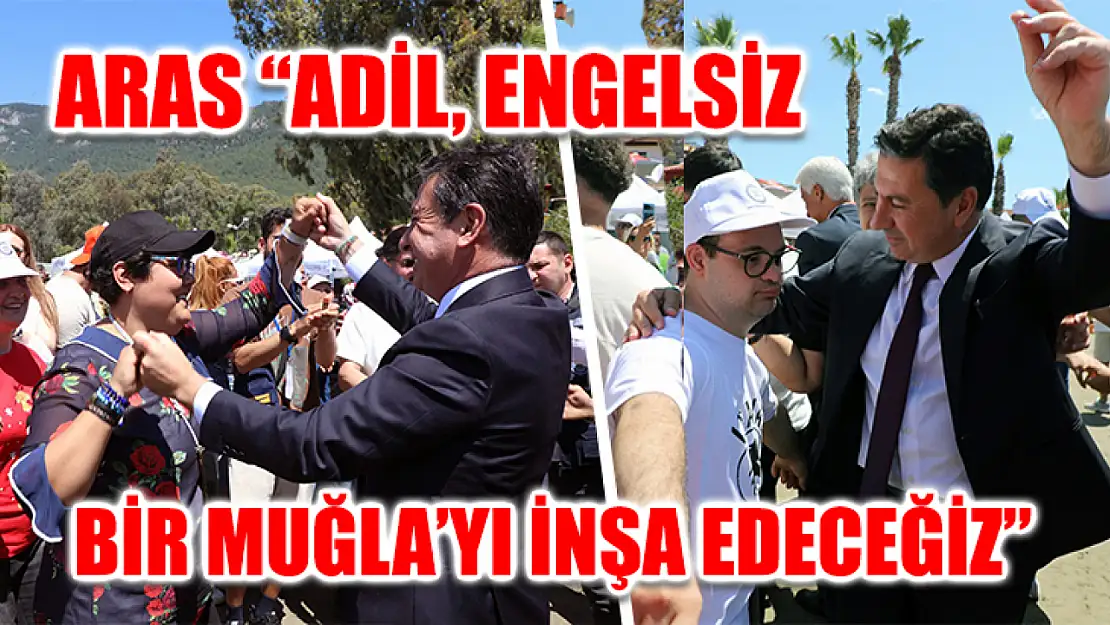 Aras 'Adil, Engelsiz Bir Muğla'yı İnşa Edeceğiz'