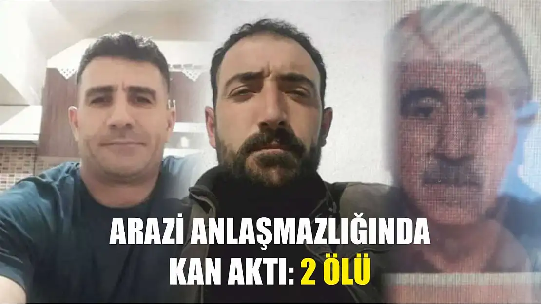 Arazi anlaşmazlığında kan aktı: 2 ölü